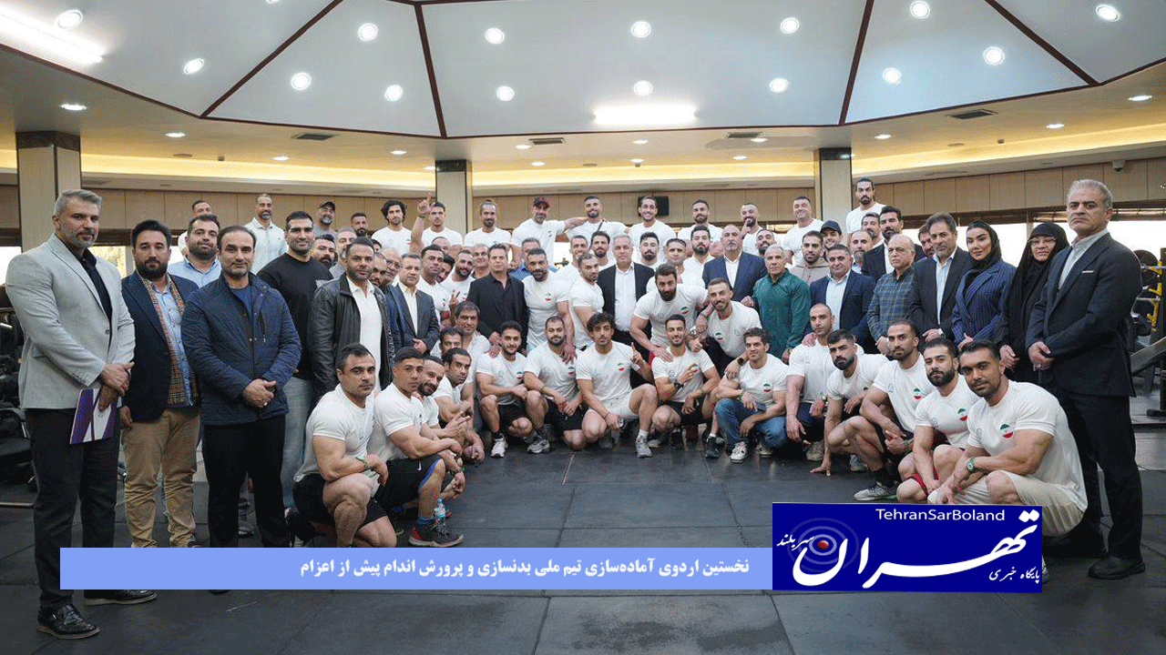 برگزاری نخستین اردوی آماده‌سازی تیم ملی بدنسازی و پرورش اندام پیش از اعزام به رقابت‌های جهانی عربستان